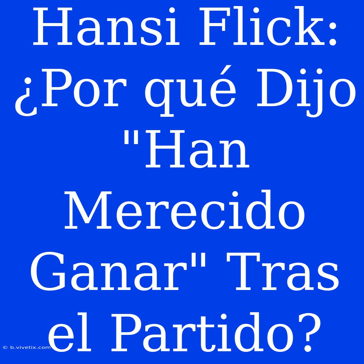 Hansi Flick: ¿Por Qué Dijo 