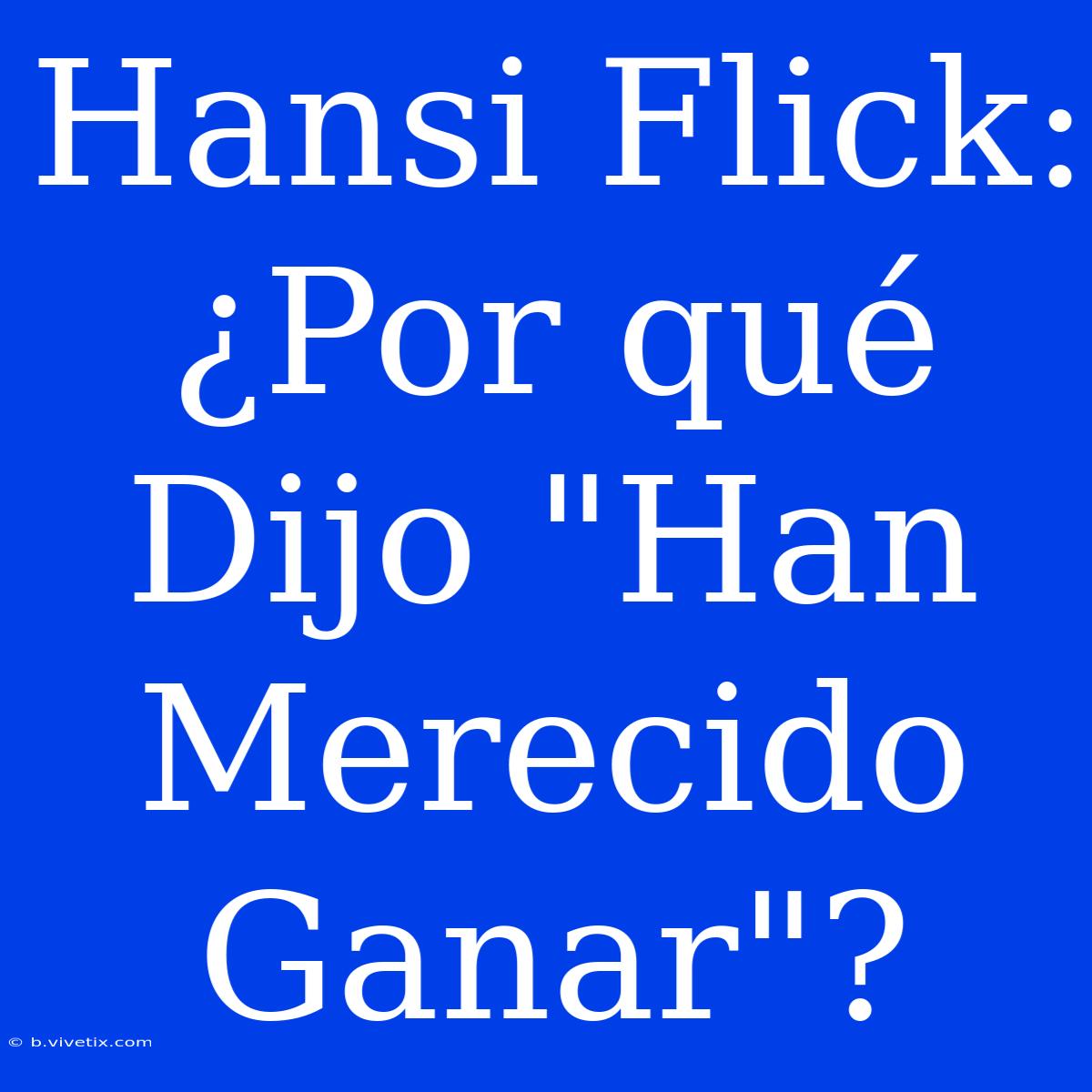 Hansi Flick: ¿Por Qué Dijo 