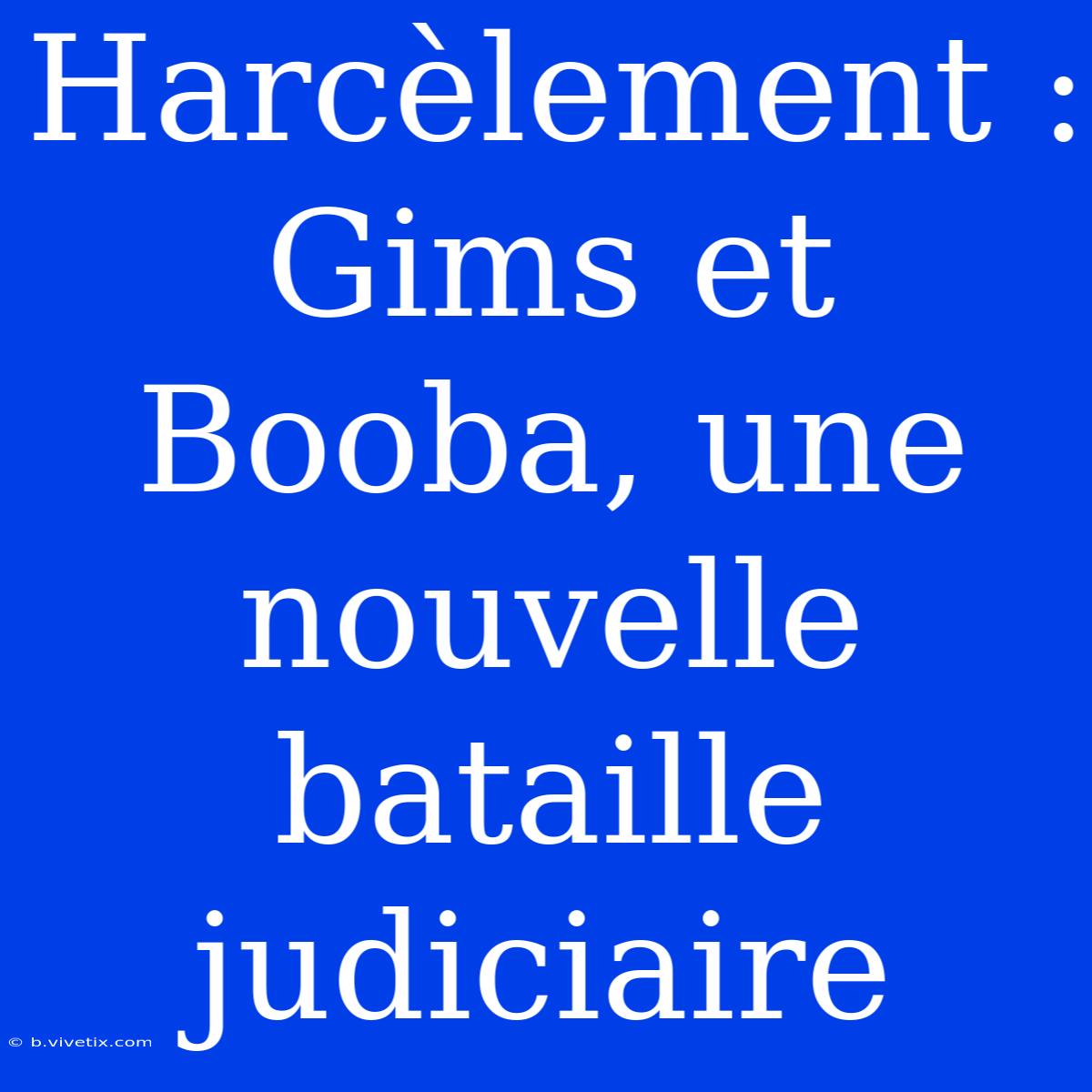 Harcèlement : Gims Et Booba, Une Nouvelle Bataille Judiciaire