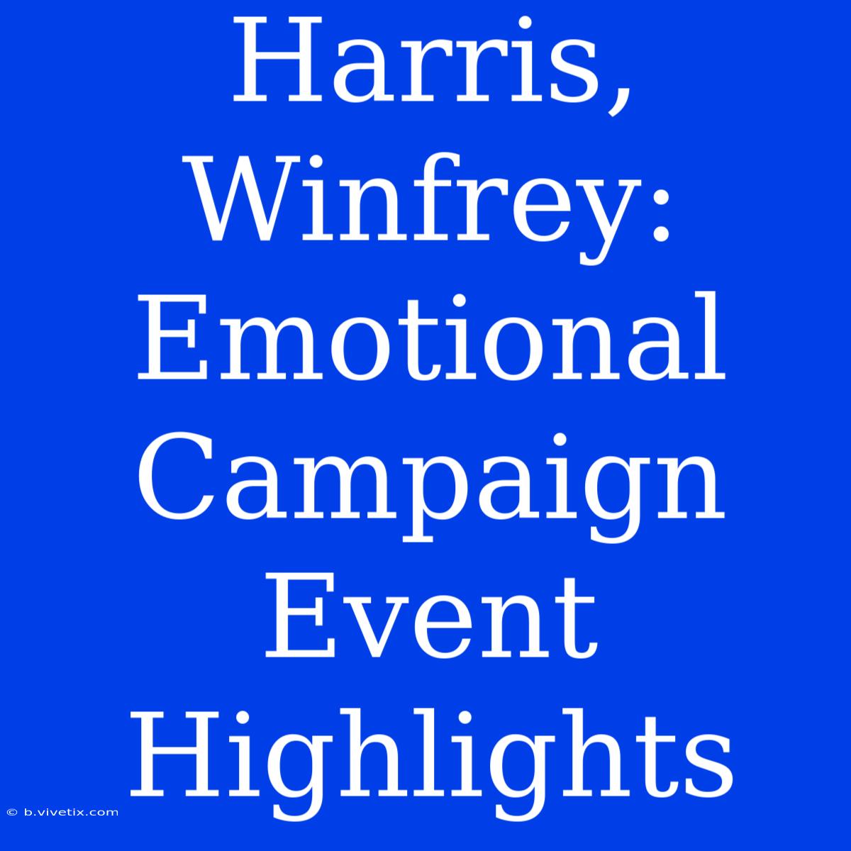 Harris, Winfrey:  Emotional Campaign Event Highlights 