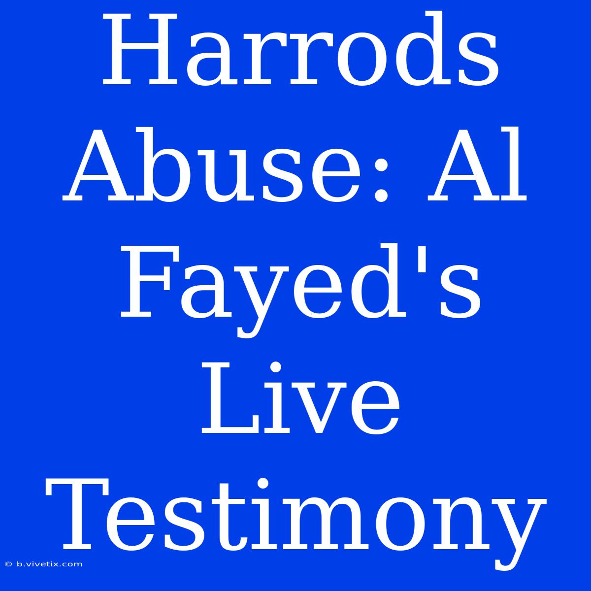 Harrods Abuse: Al Fayed's Live Testimony