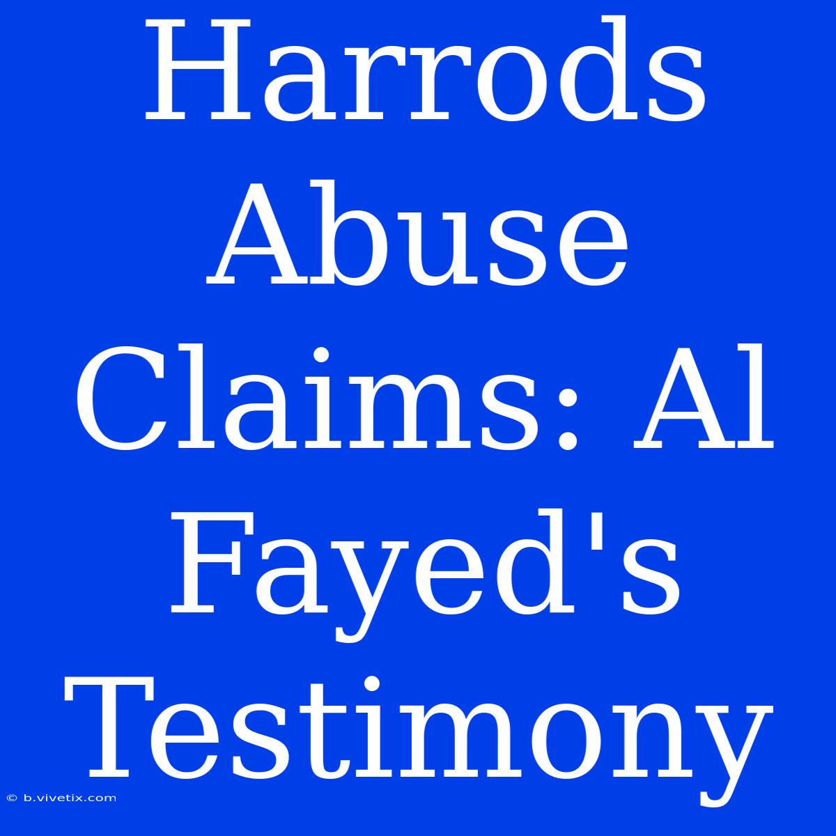 Harrods Abuse Claims: Al Fayed's Testimony