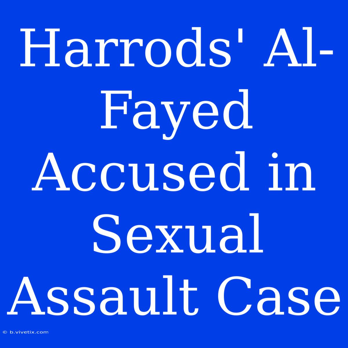 Harrods' Al-Fayed Accused In Sexual Assault Case