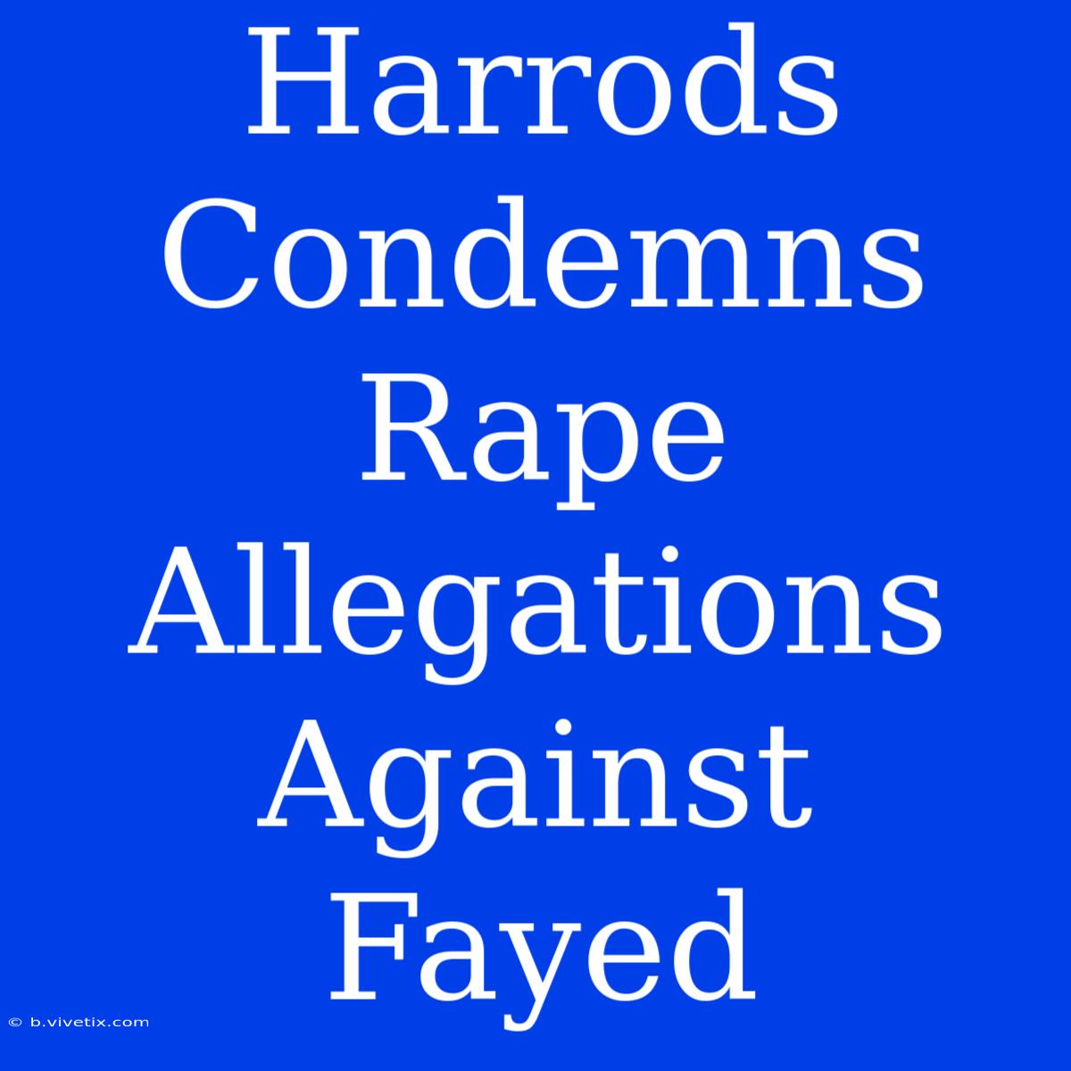 Harrods Condemns Rape Allegations Against Fayed