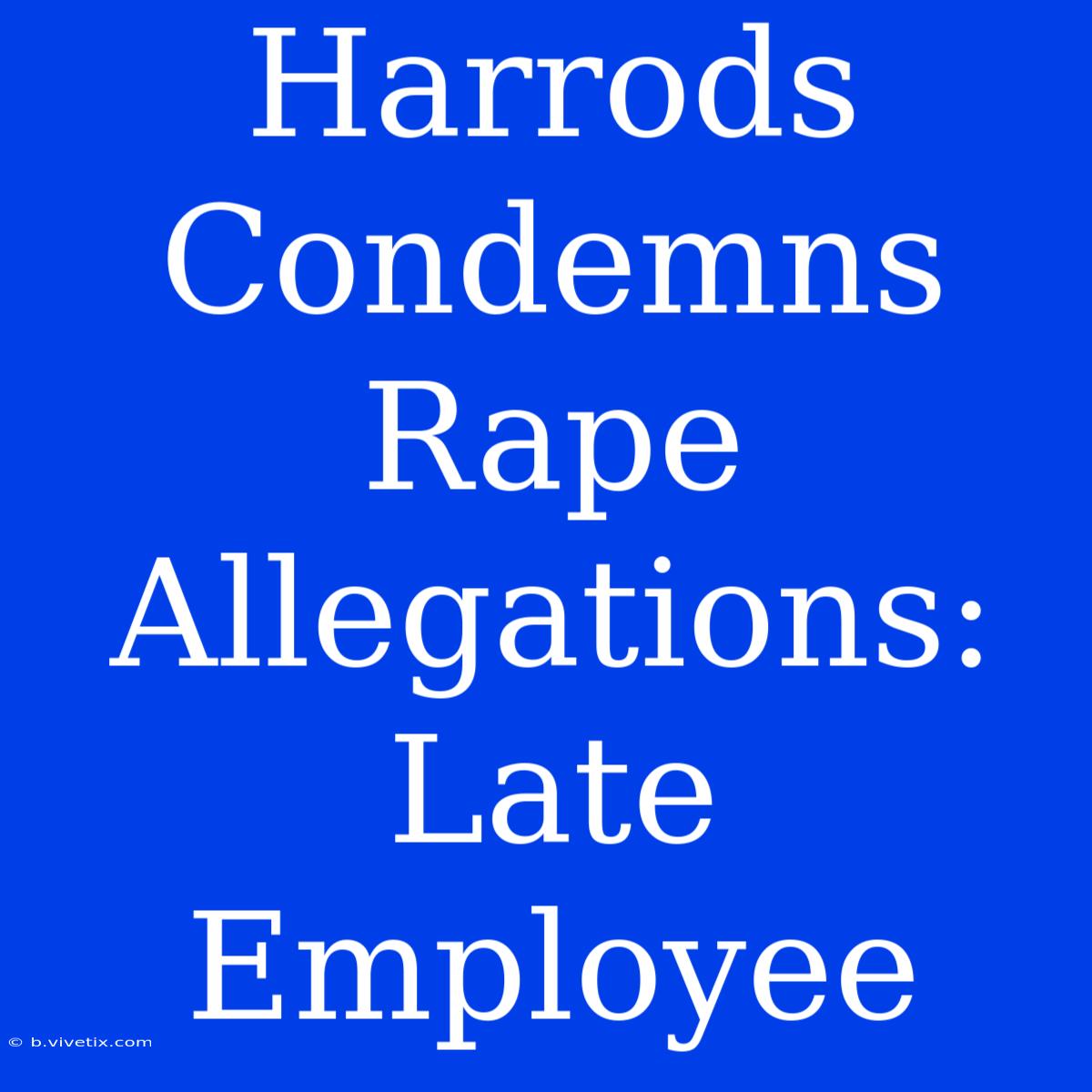 Harrods Condemns Rape Allegations: Late Employee