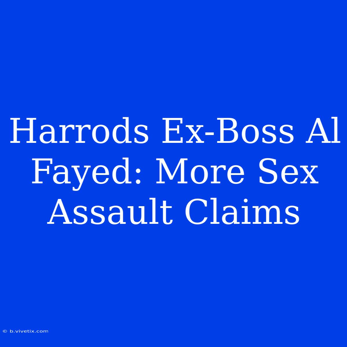 Harrods Ex-Boss Al Fayed: More Sex Assault Claims 