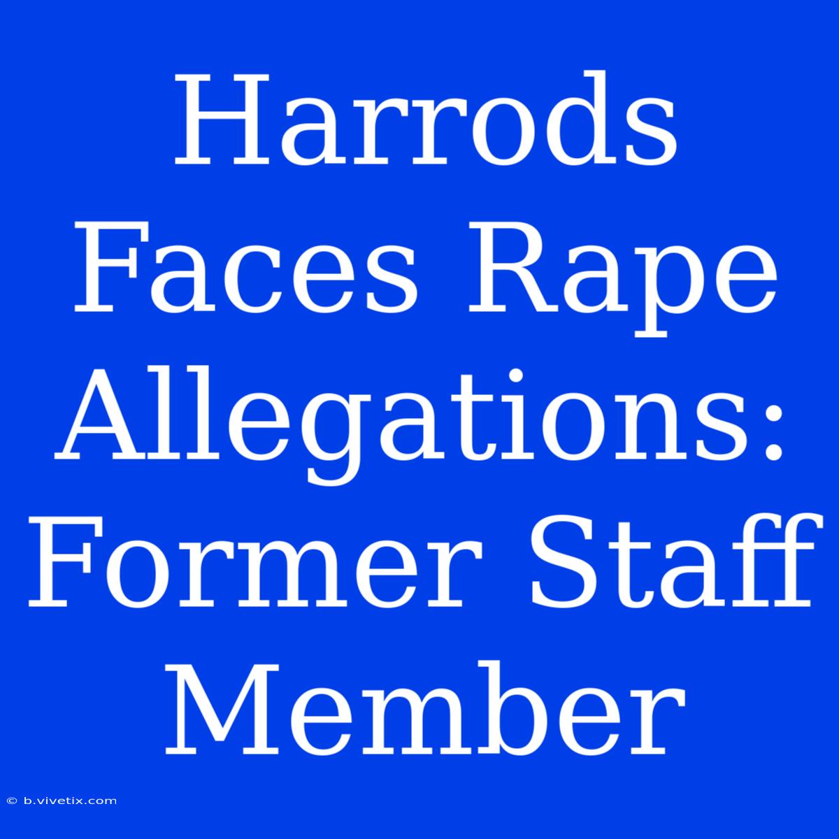 Harrods Faces Rape Allegations: Former Staff Member