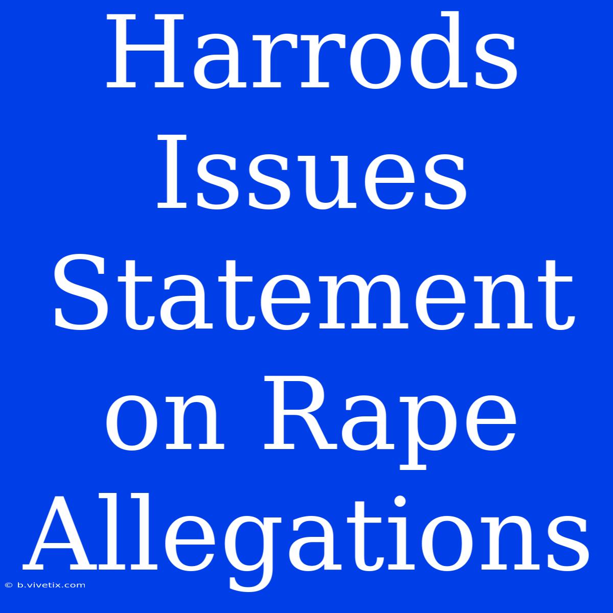 Harrods Issues Statement On Rape Allegations