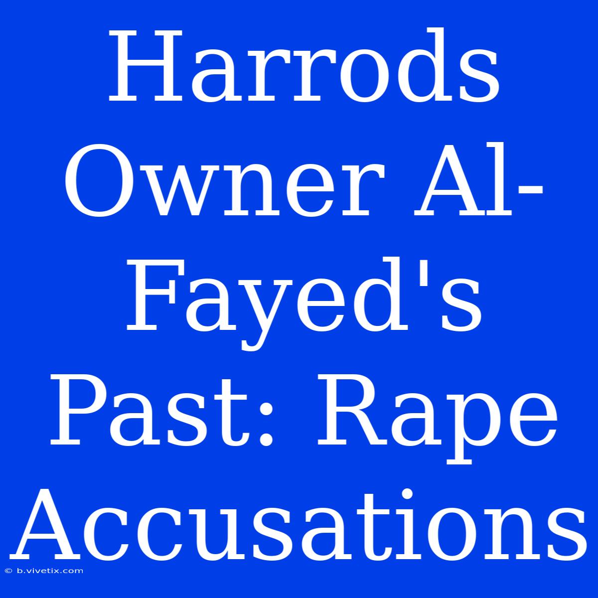 Harrods Owner Al-Fayed's Past: Rape Accusations 