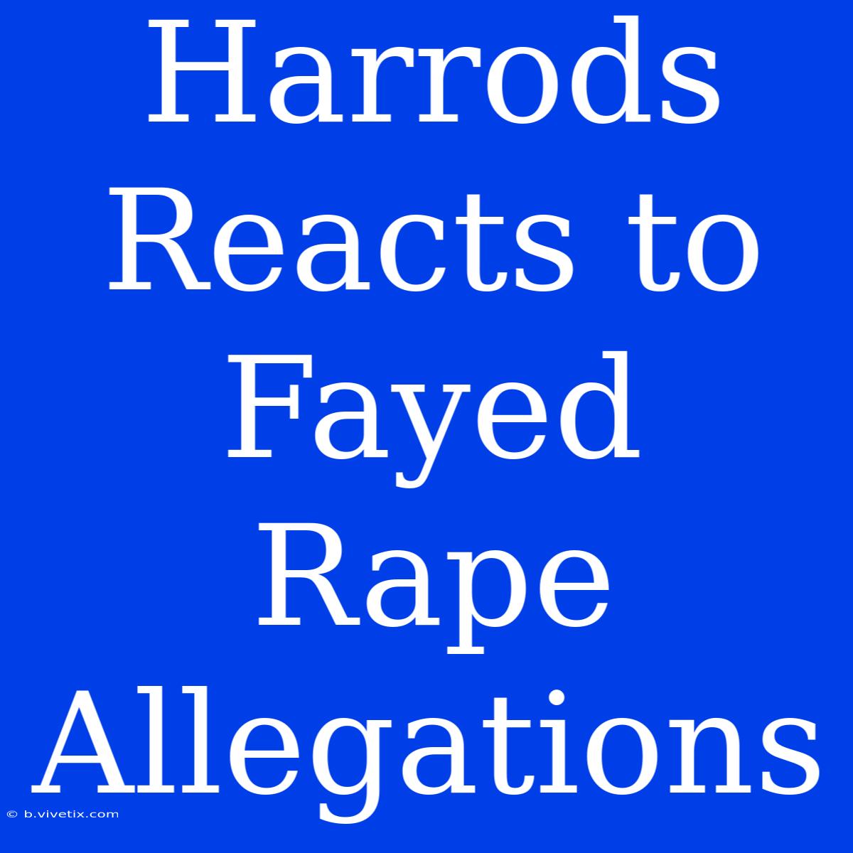 Harrods Reacts To Fayed Rape Allegations