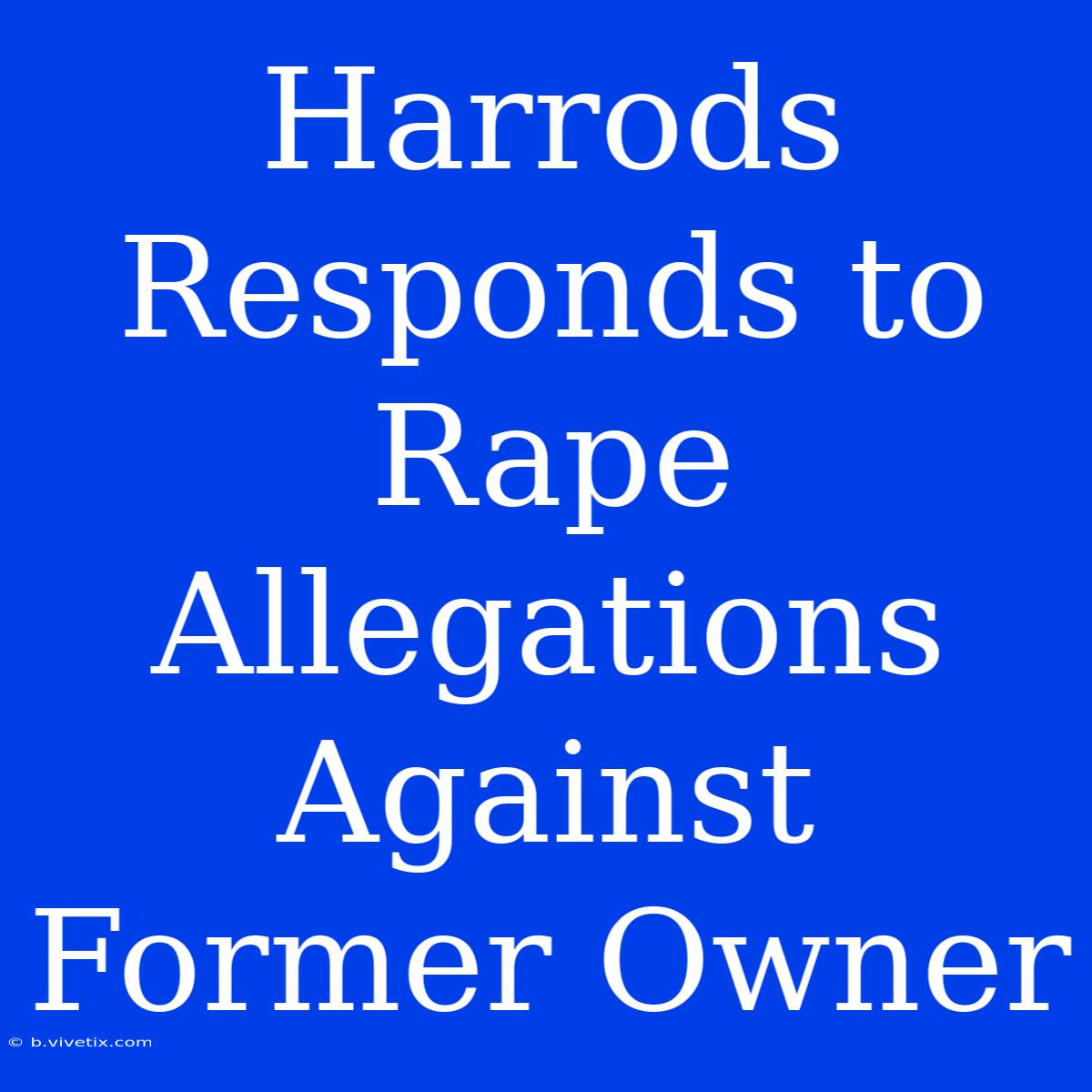 Harrods Responds To Rape Allegations Against Former Owner