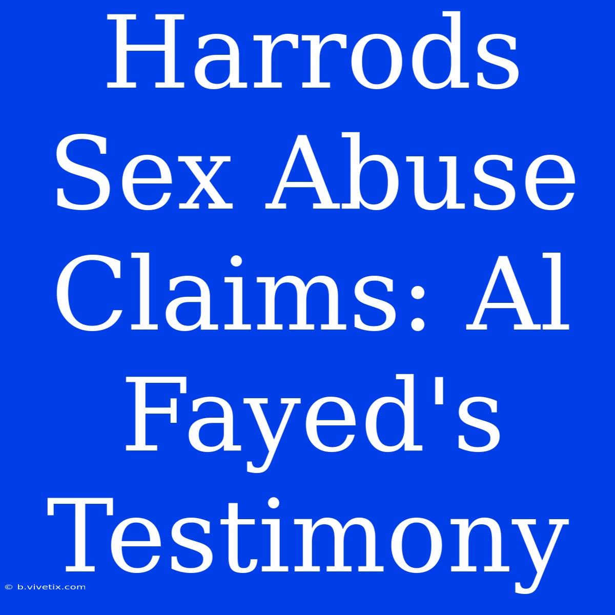 Harrods Sex Abuse Claims: Al Fayed's Testimony