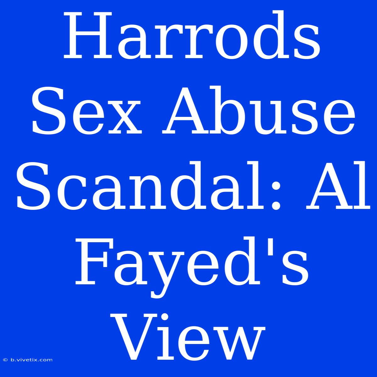 Harrods Sex Abuse Scandal: Al Fayed's View