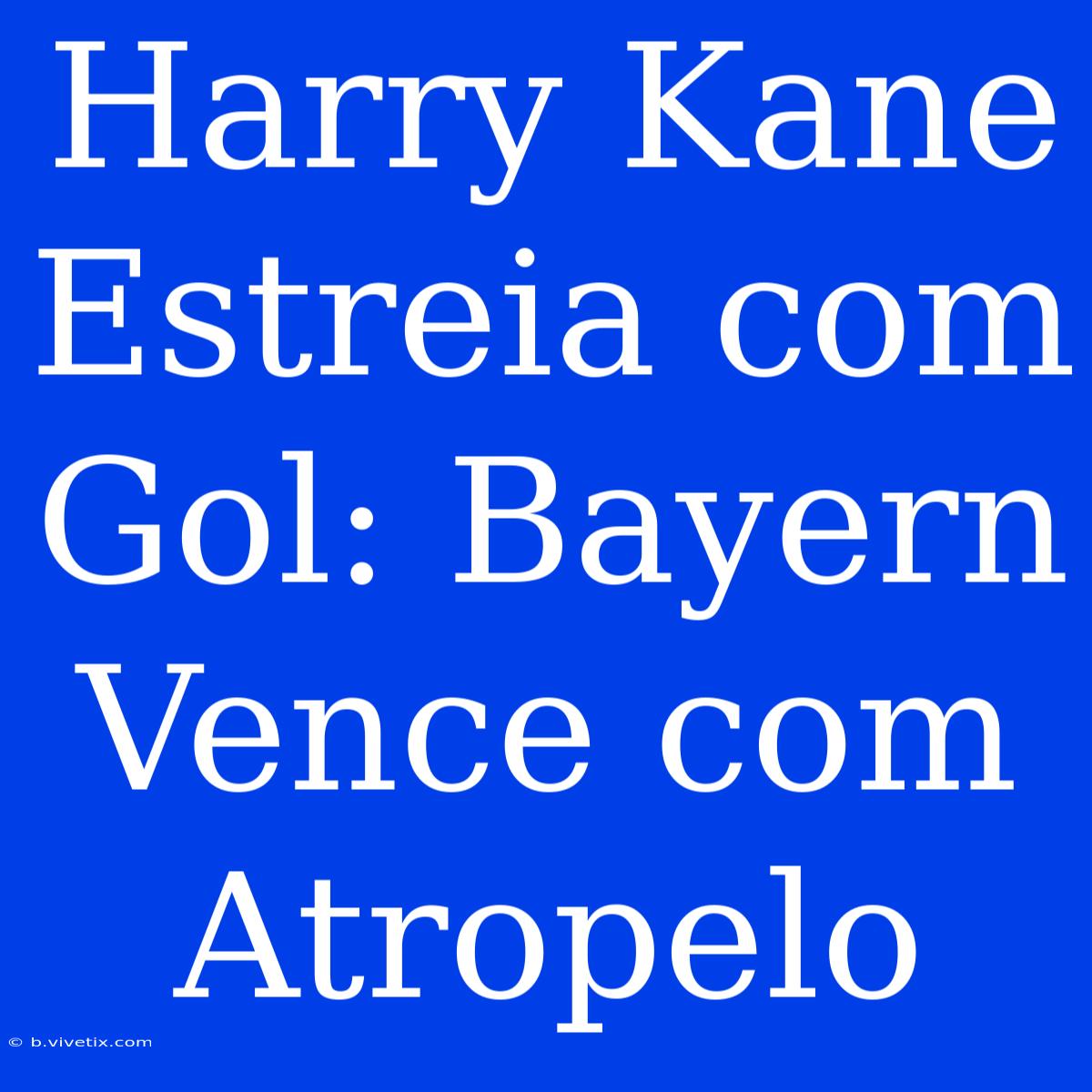 Harry Kane Estreia Com Gol: Bayern Vence Com Atropelo