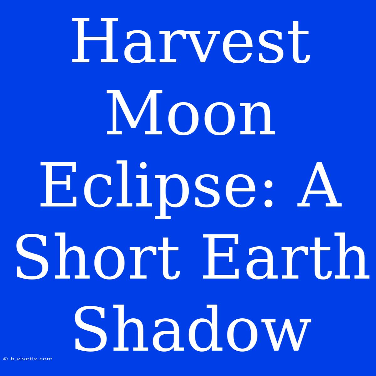 Harvest Moon Eclipse: A Short Earth Shadow 