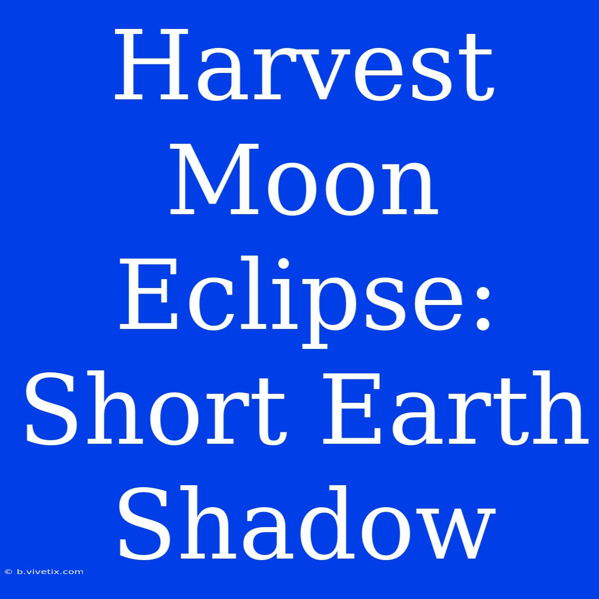 Harvest Moon Eclipse: Short Earth Shadow