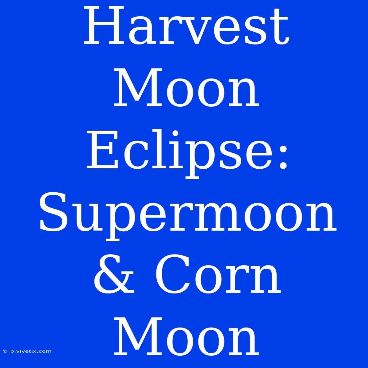 Harvest Moon Eclipse: Supermoon & Corn Moon