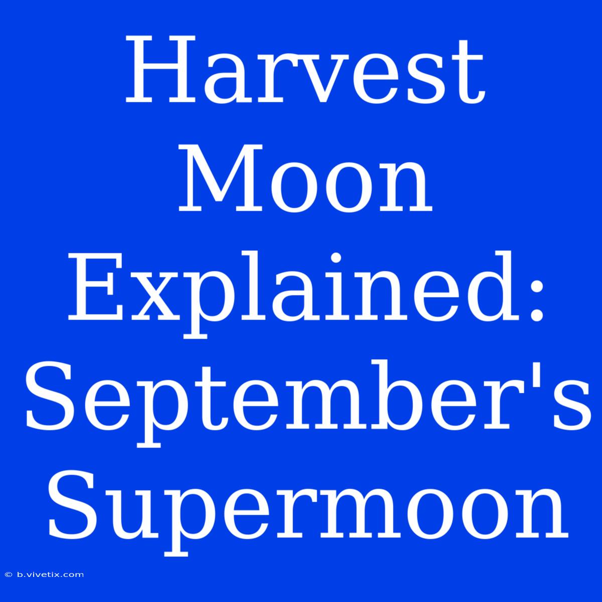 Harvest Moon Explained: September's Supermoon