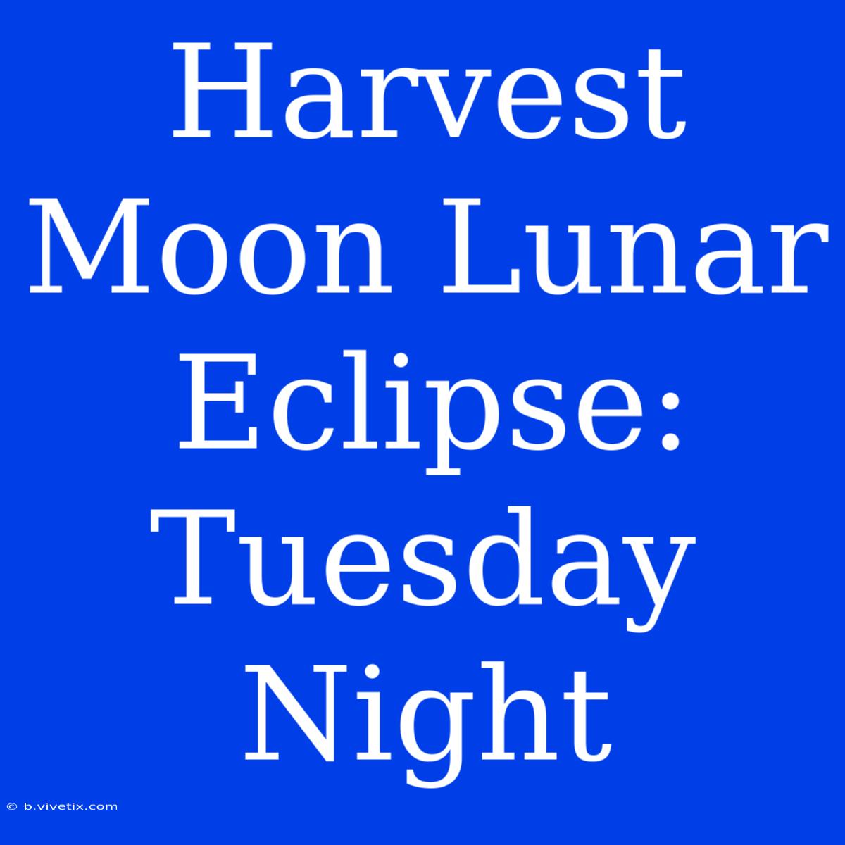 Harvest Moon Lunar Eclipse: Tuesday Night