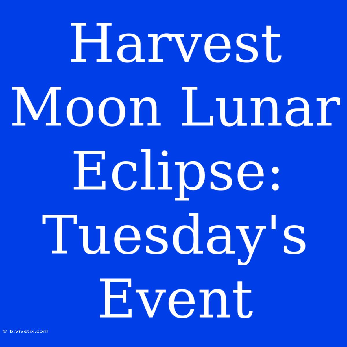 Harvest Moon Lunar Eclipse: Tuesday's Event