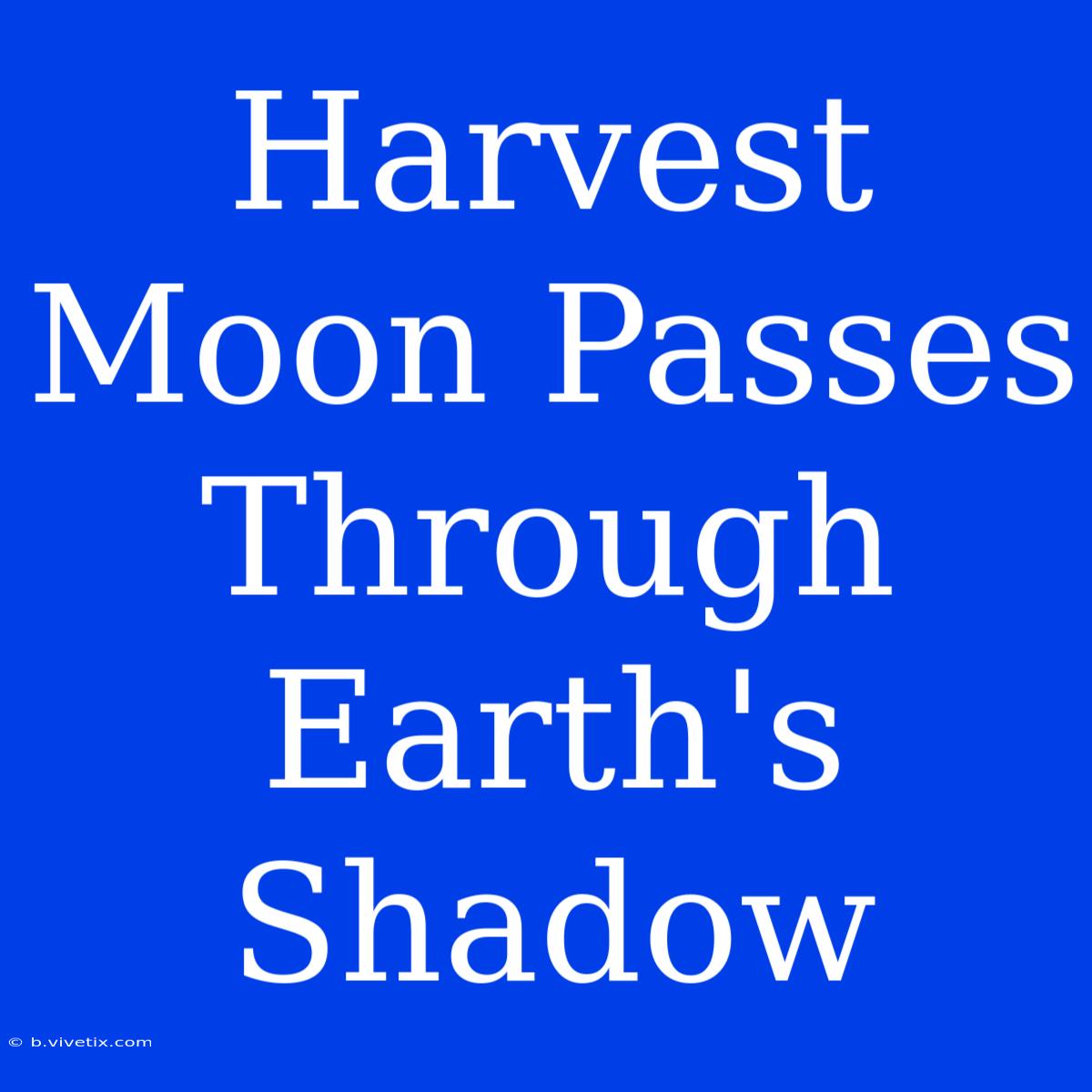 Harvest Moon Passes Through Earth's Shadow