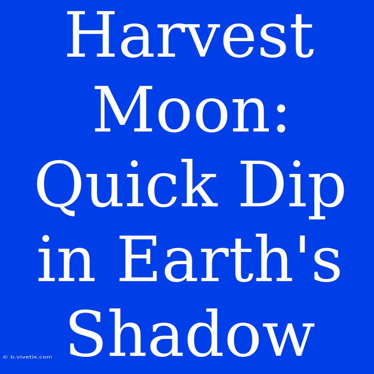 Harvest Moon: Quick Dip In Earth's Shadow 