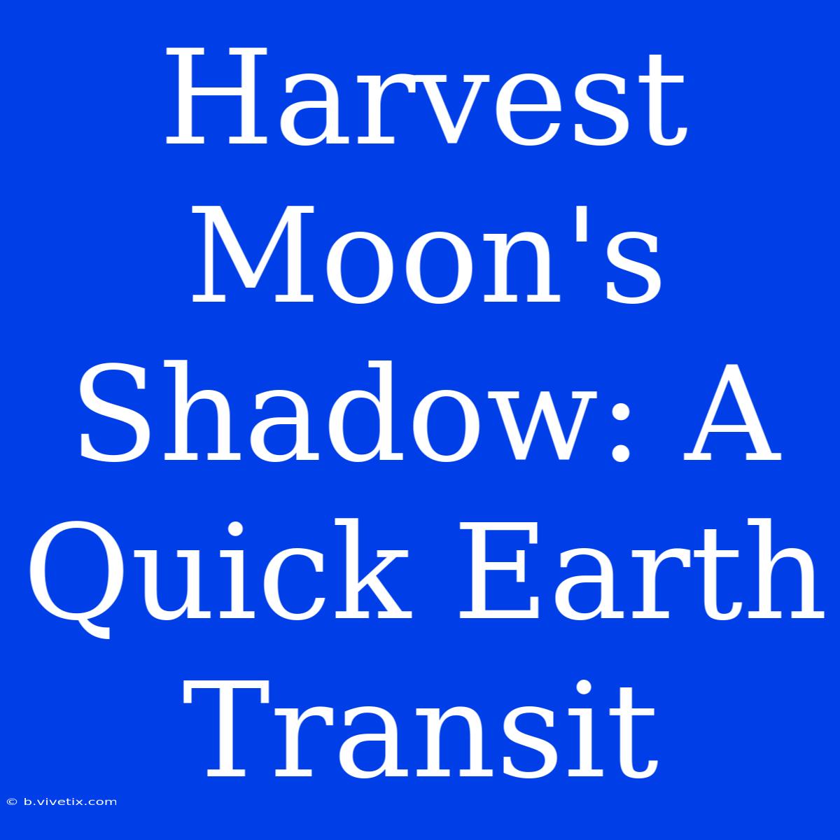 Harvest Moon's Shadow: A Quick Earth Transit