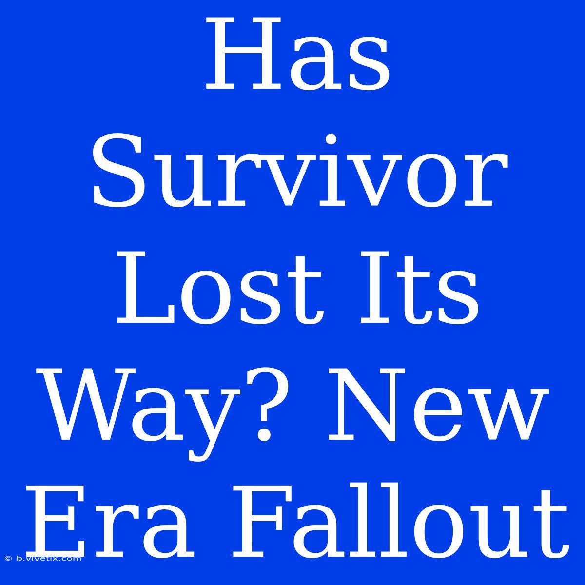 Has Survivor Lost Its Way? New Era Fallout 