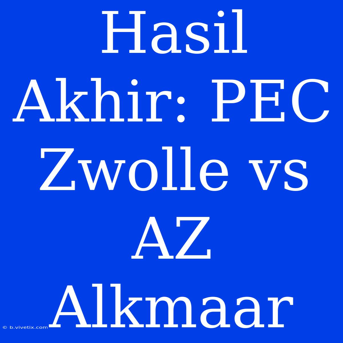 Hasil Akhir: PEC Zwolle Vs AZ Alkmaar