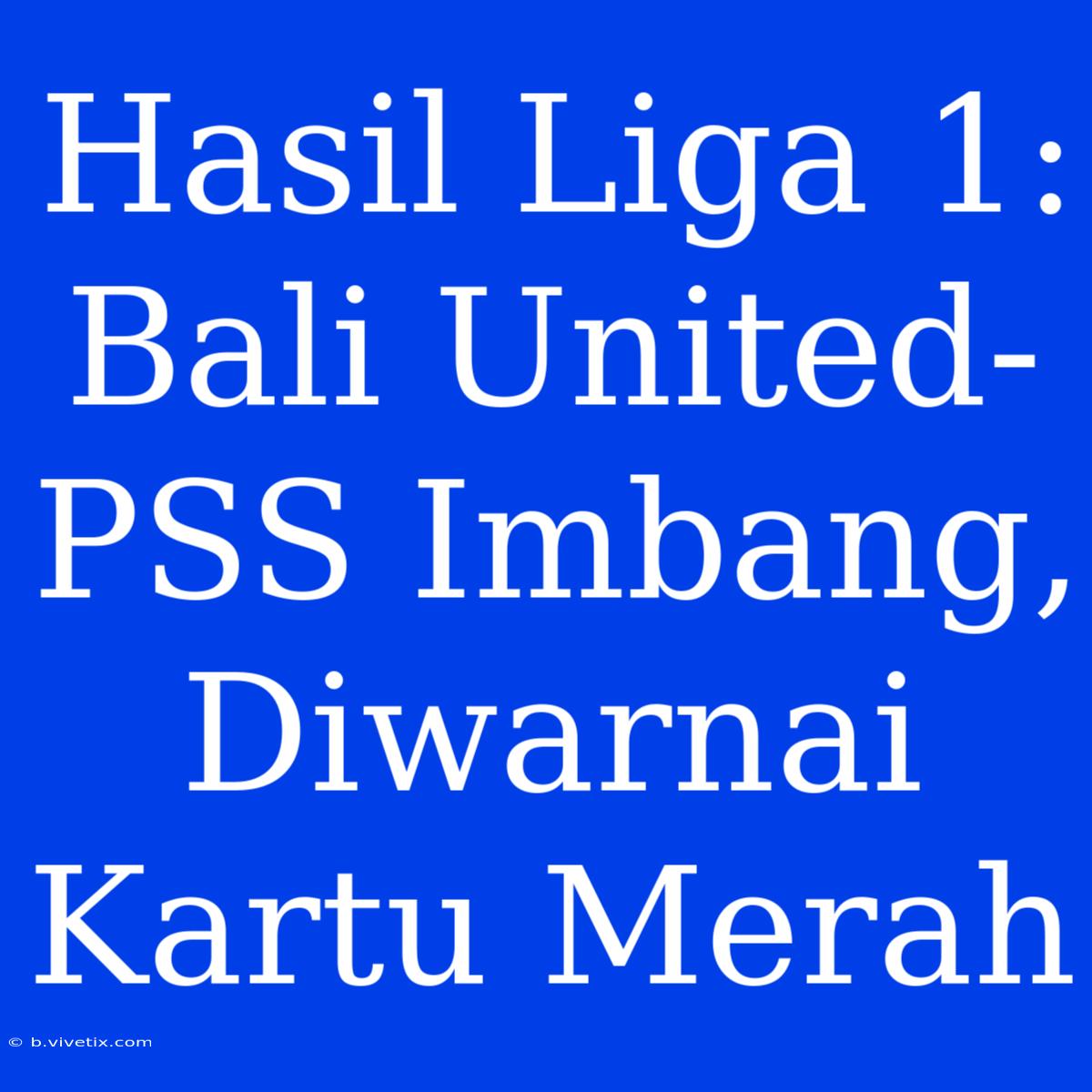 Hasil Liga 1: Bali United-PSS Imbang, Diwarnai Kartu Merah