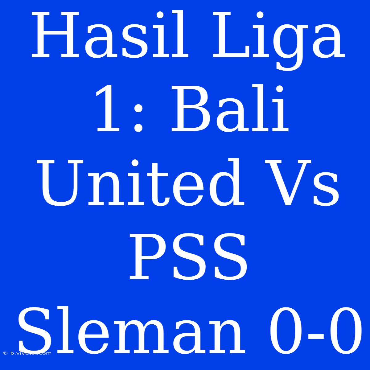 Hasil Liga 1: Bali United Vs PSS Sleman 0-0