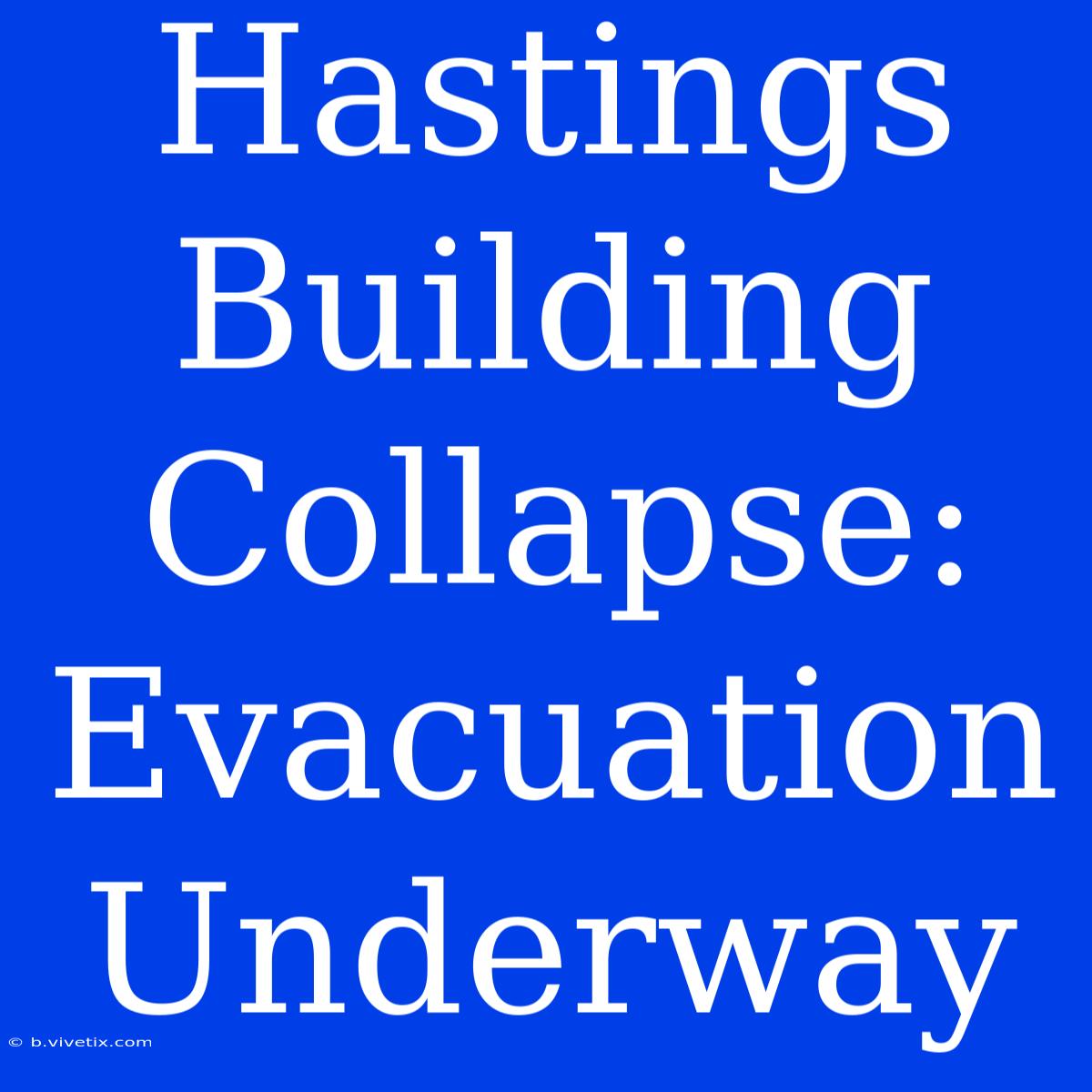 Hastings Building Collapse: Evacuation Underway 