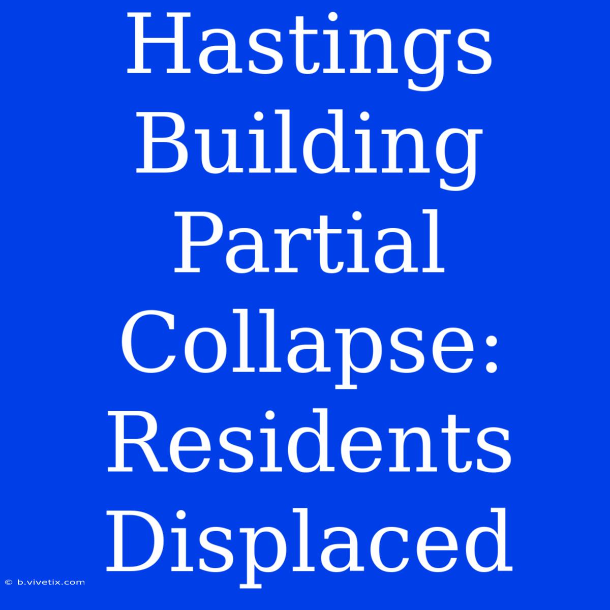 Hastings Building Partial Collapse: Residents Displaced 