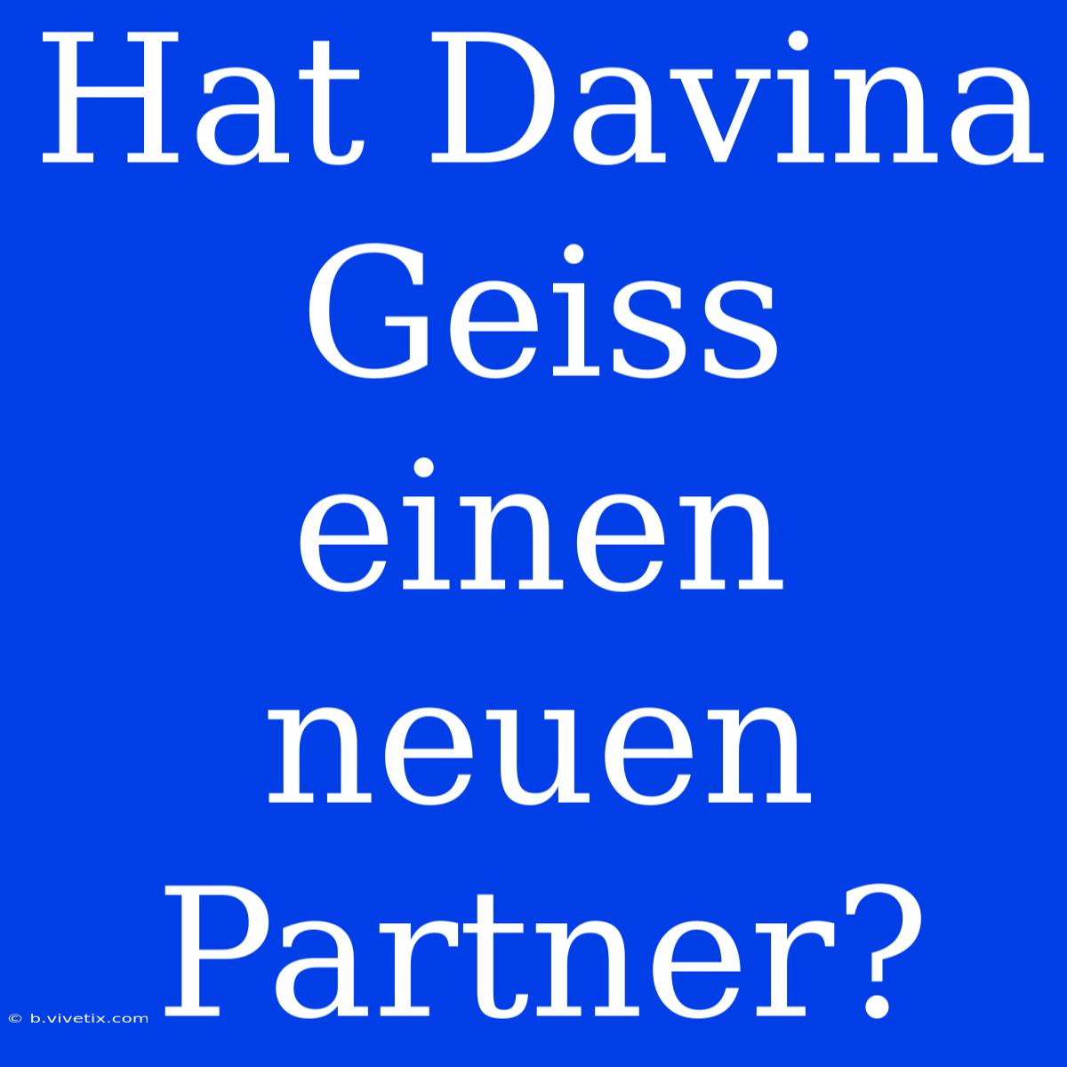 Hat Davina Geiss Einen Neuen Partner?