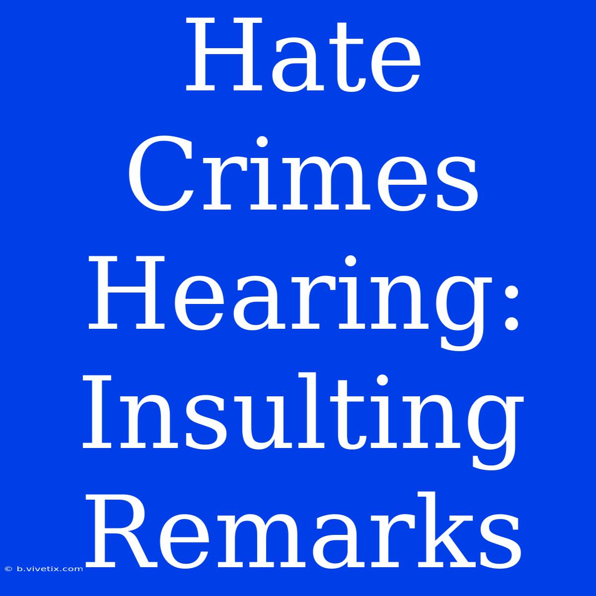 Hate Crimes Hearing: Insulting Remarks 