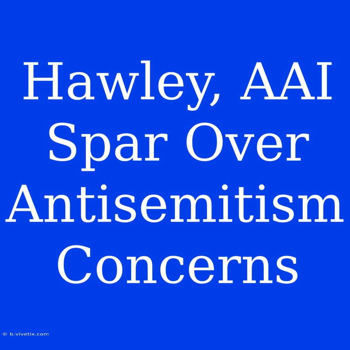 Hawley, AAI Spar Over Antisemitism Concerns