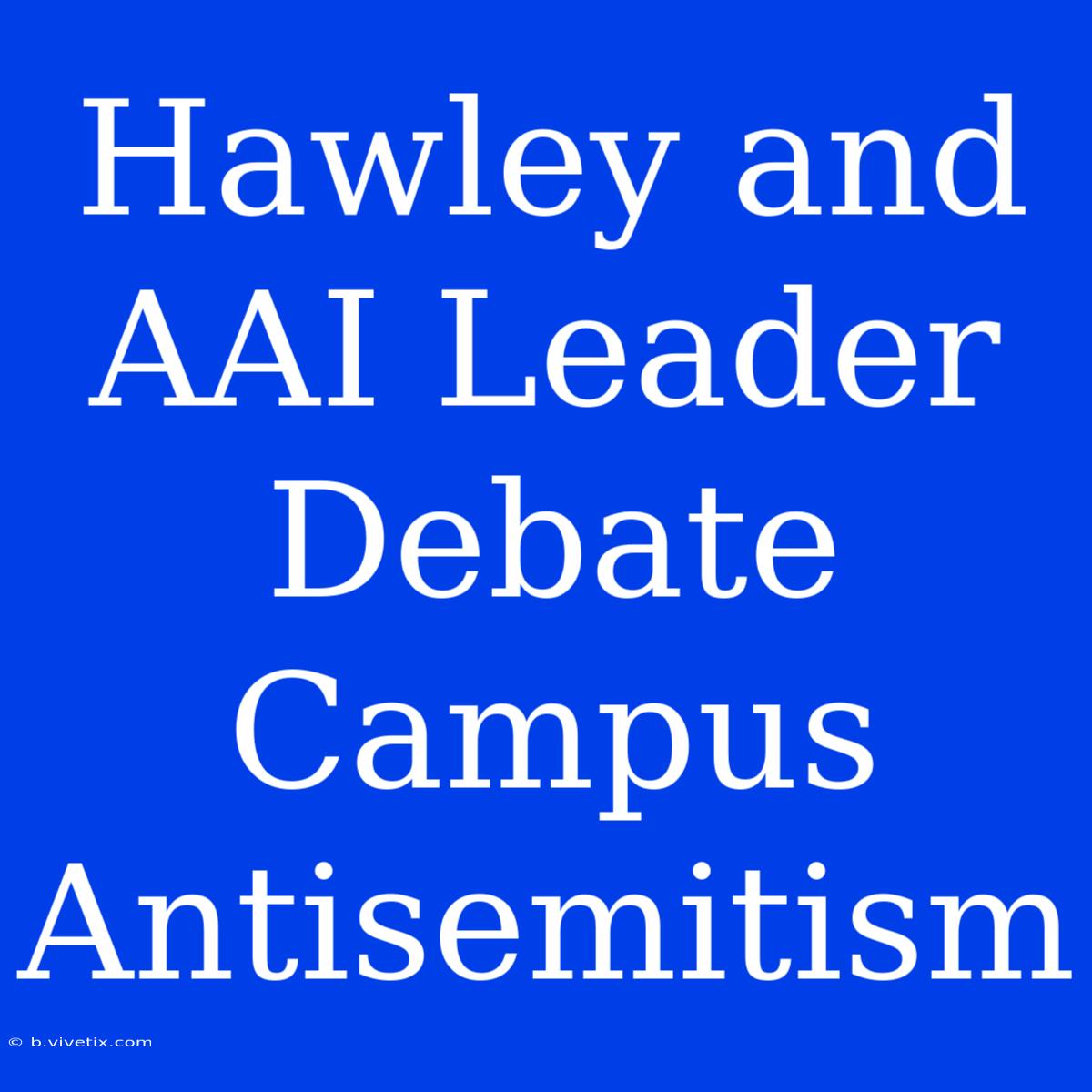 Hawley And AAI Leader Debate Campus Antisemitism