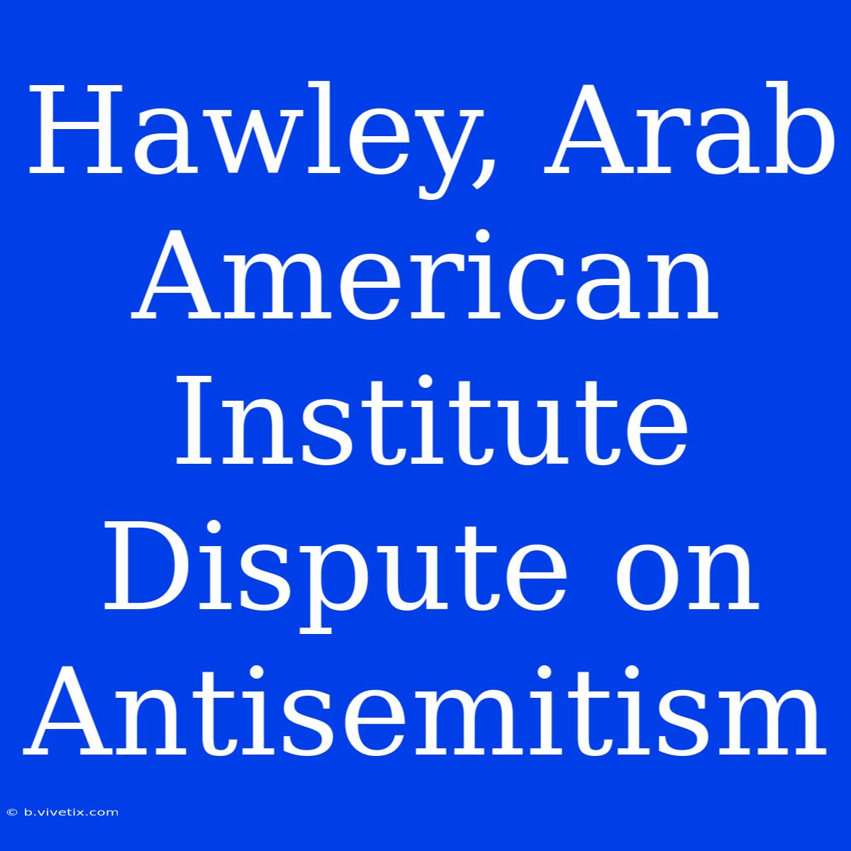 Hawley, Arab American Institute Dispute On Antisemitism