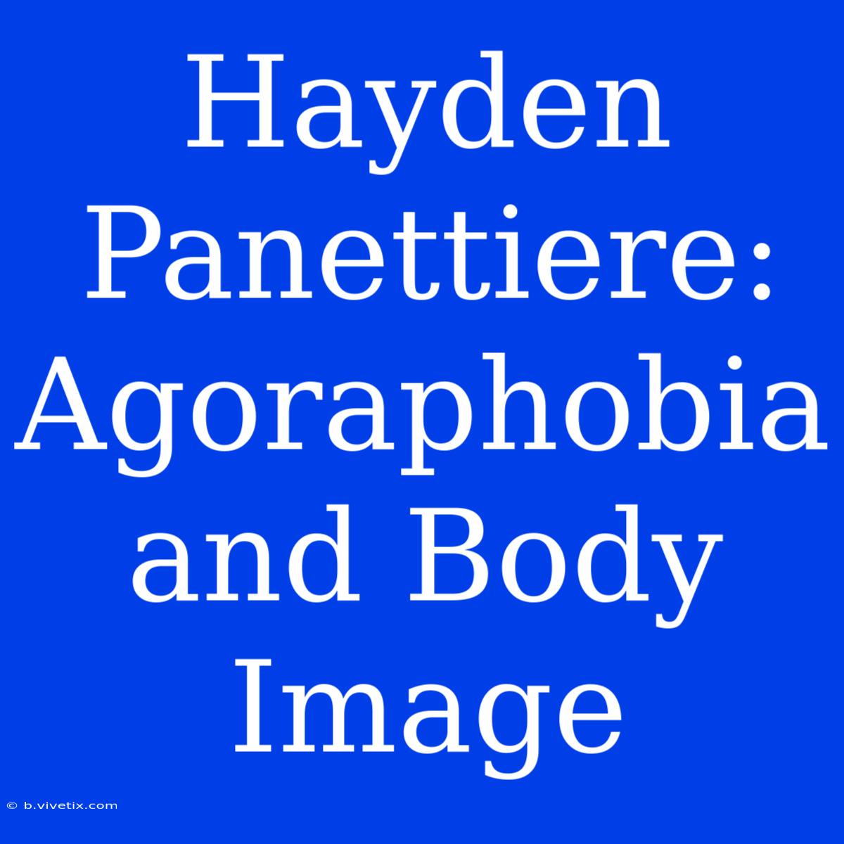 Hayden Panettiere: Agoraphobia And Body Image