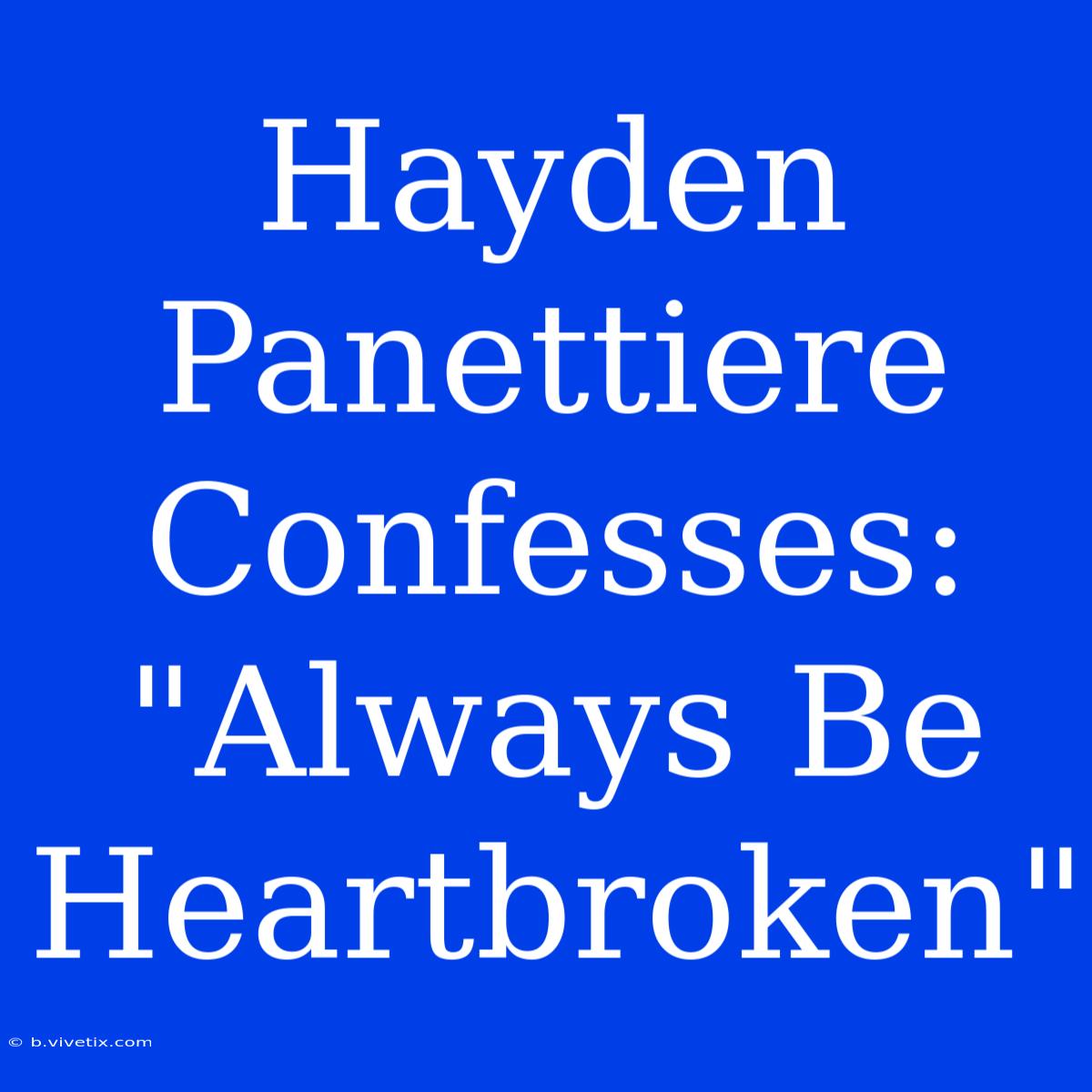 Hayden Panettiere Confesses:  