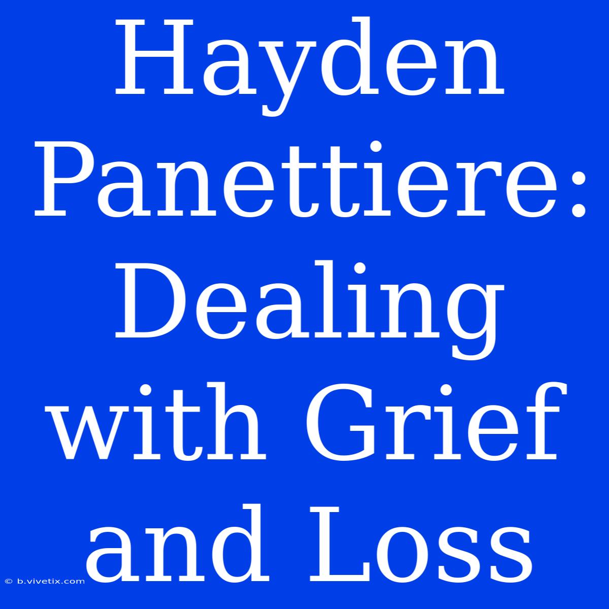 Hayden Panettiere: Dealing With Grief And Loss