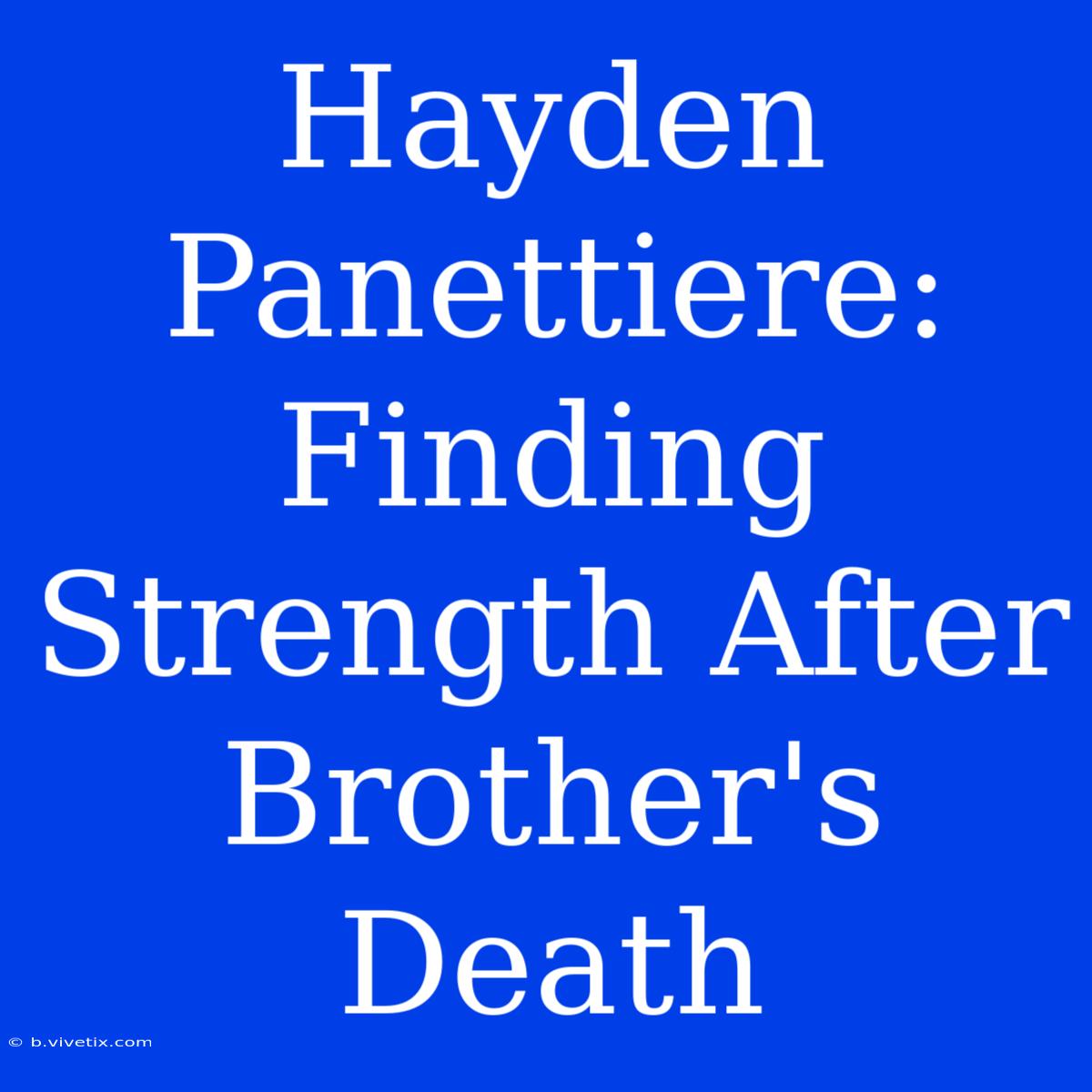 Hayden Panettiere: Finding Strength After Brother's Death