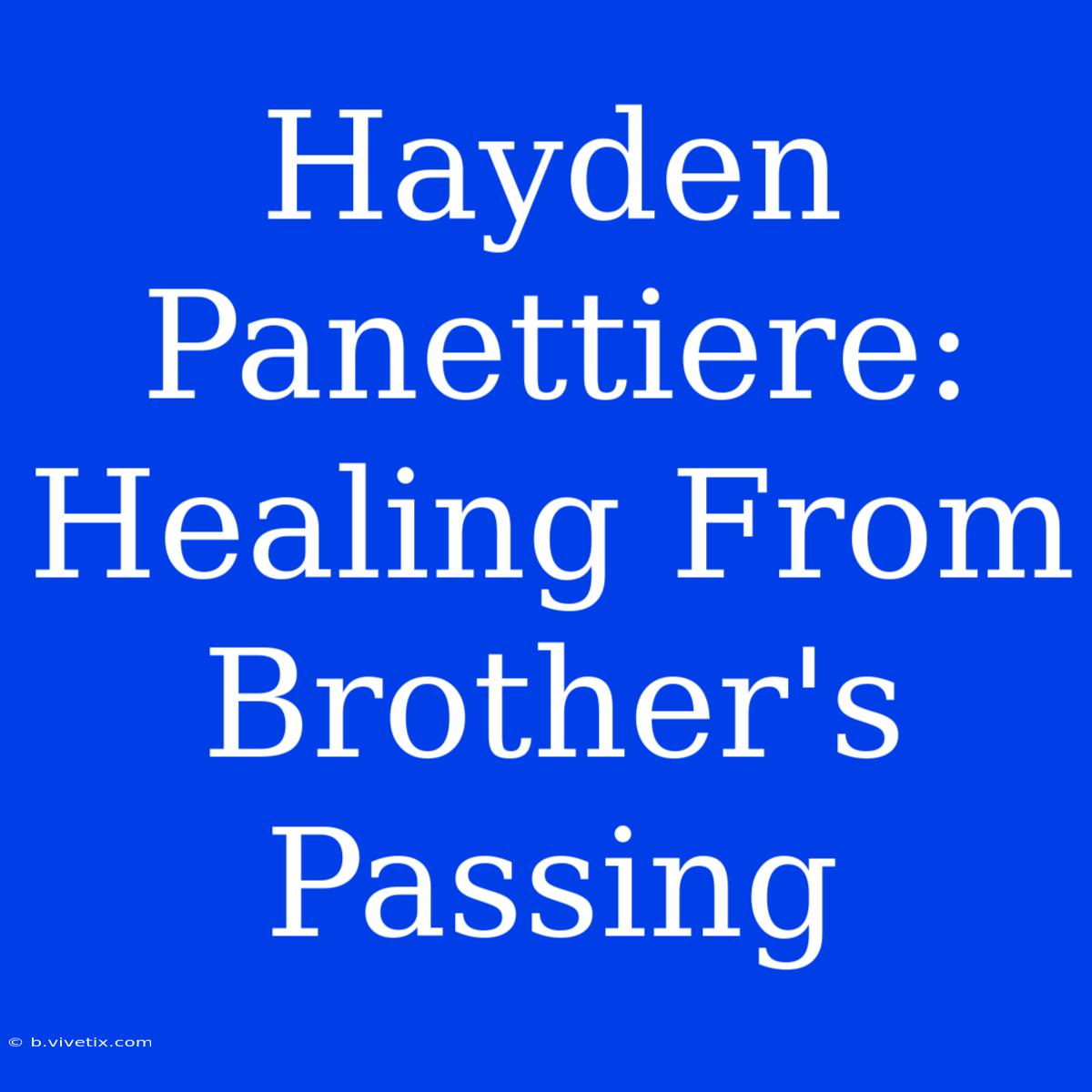 Hayden Panettiere:  Healing From Brother's Passing 