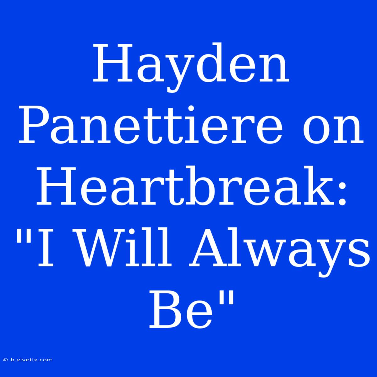 Hayden Panettiere On Heartbreak: 