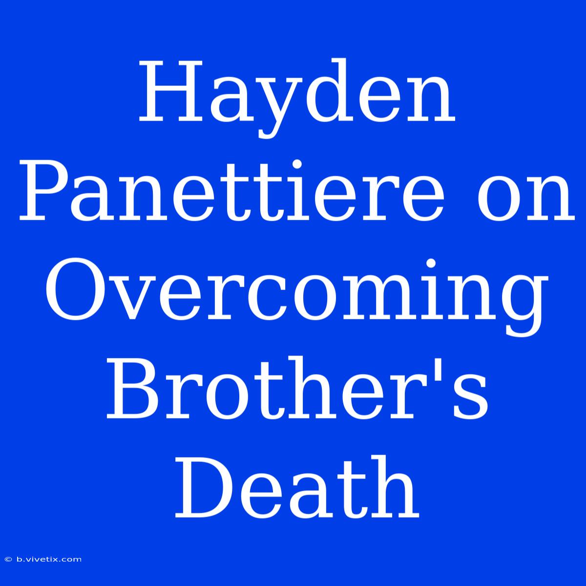 Hayden Panettiere On Overcoming Brother's Death