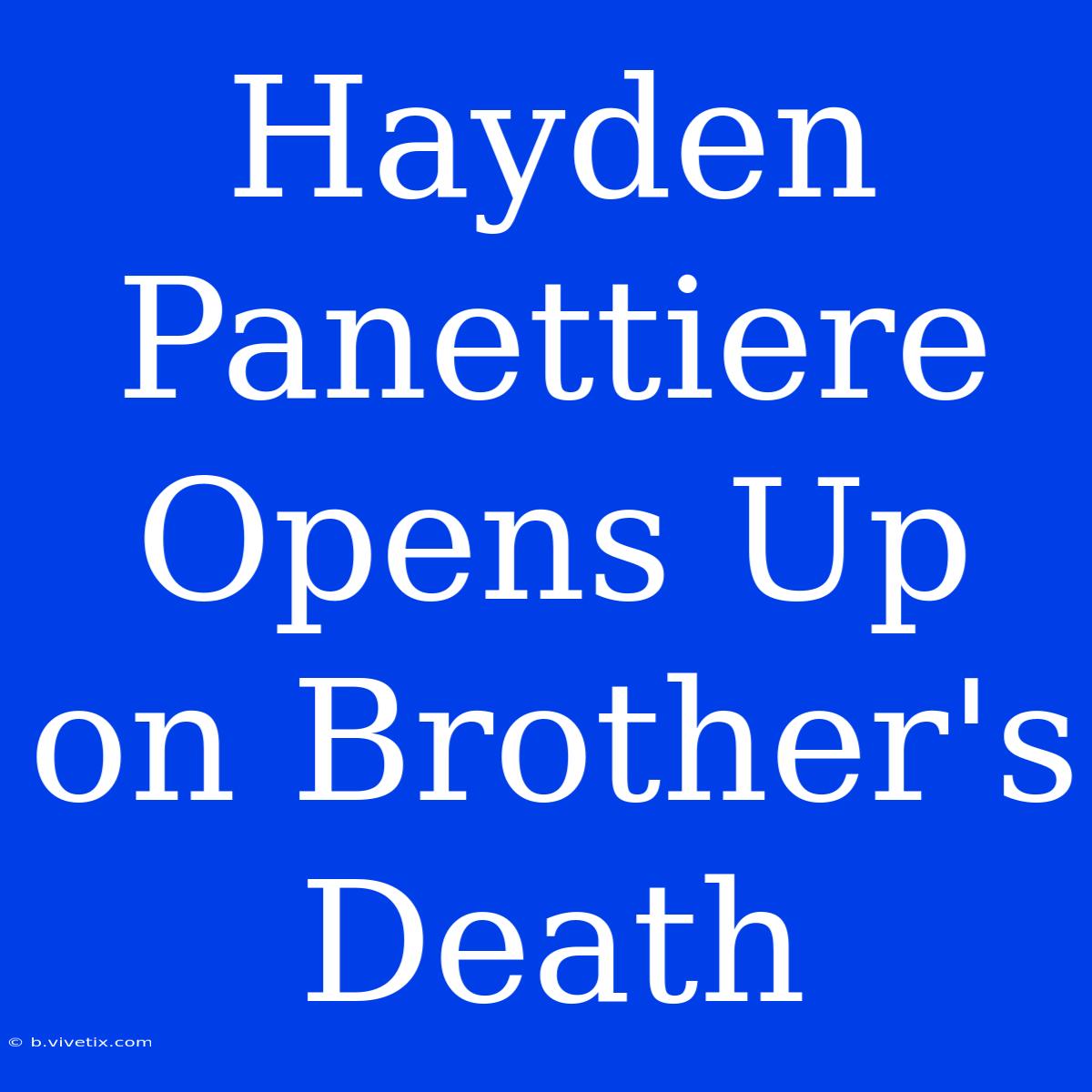 Hayden Panettiere Opens Up On Brother's Death