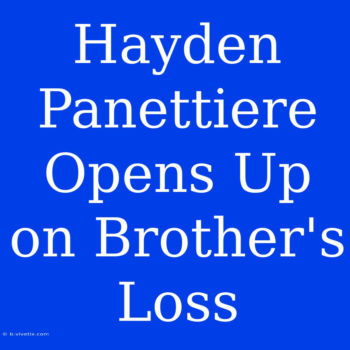 Hayden Panettiere Opens Up On Brother's Loss