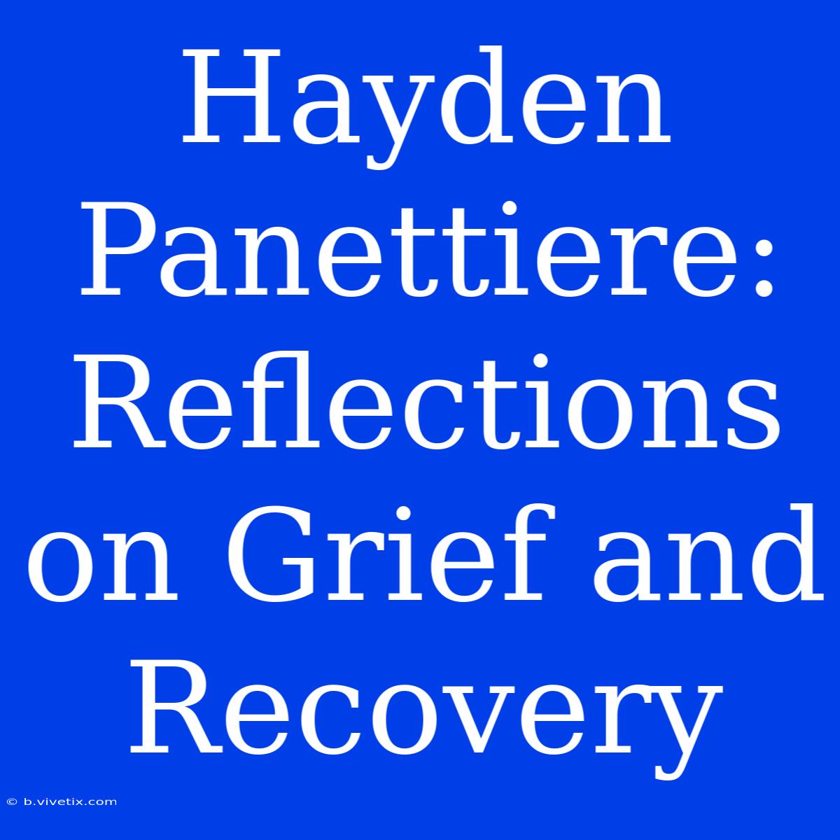 Hayden Panettiere: Reflections On Grief And Recovery 