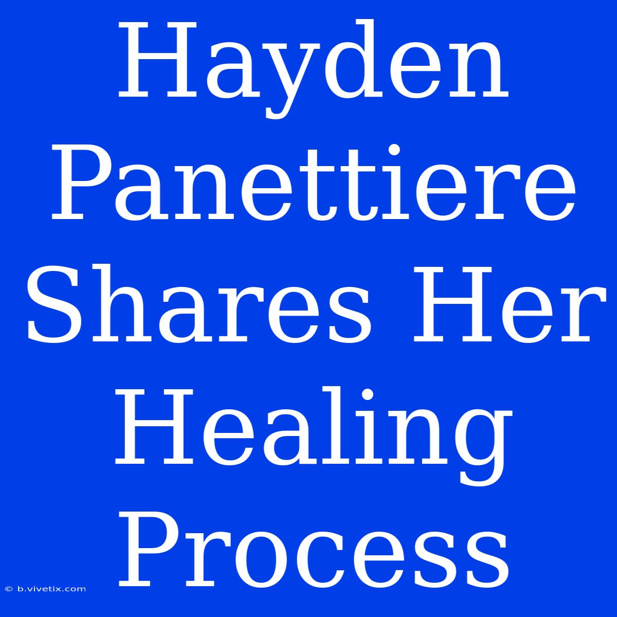 Hayden Panettiere Shares Her Healing Process