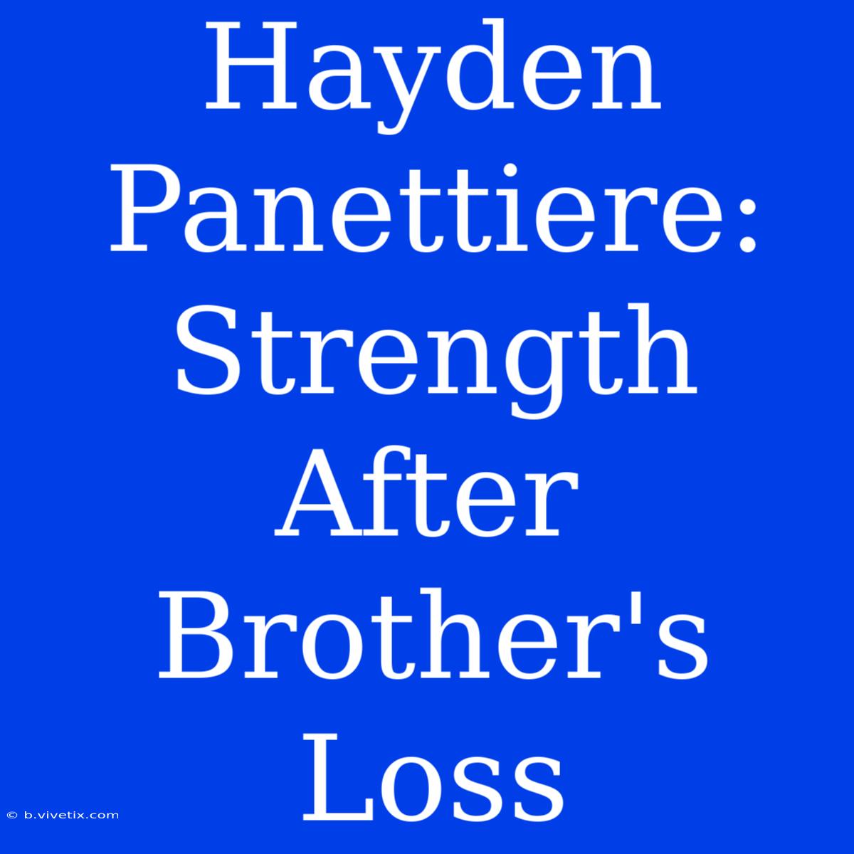 Hayden Panettiere: Strength After Brother's Loss